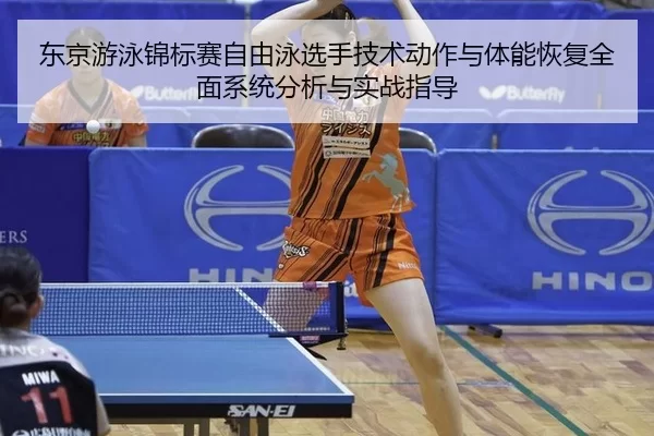 东京游泳锦标赛自由泳选手技术动作与体能恢复全面系统分析与实战指导
